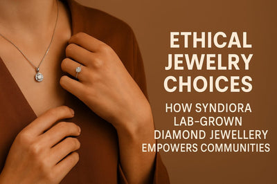 Ethical Jewelry Choices: How Syndiora Lab-Grown Diamond Jewellery Empowers Communities